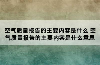 空气质量报告的主要内容是什么 空气质量报告的主要内容是什么意思